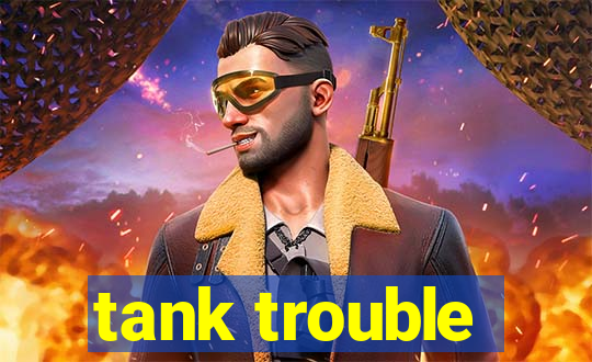 tank trouble